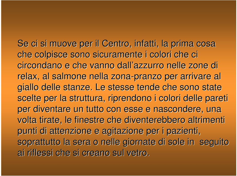 Le stesse tende che sono state scelte per la struttura, riprendono i colori delle pareti per diventare un tutto con esse e nascondere, una