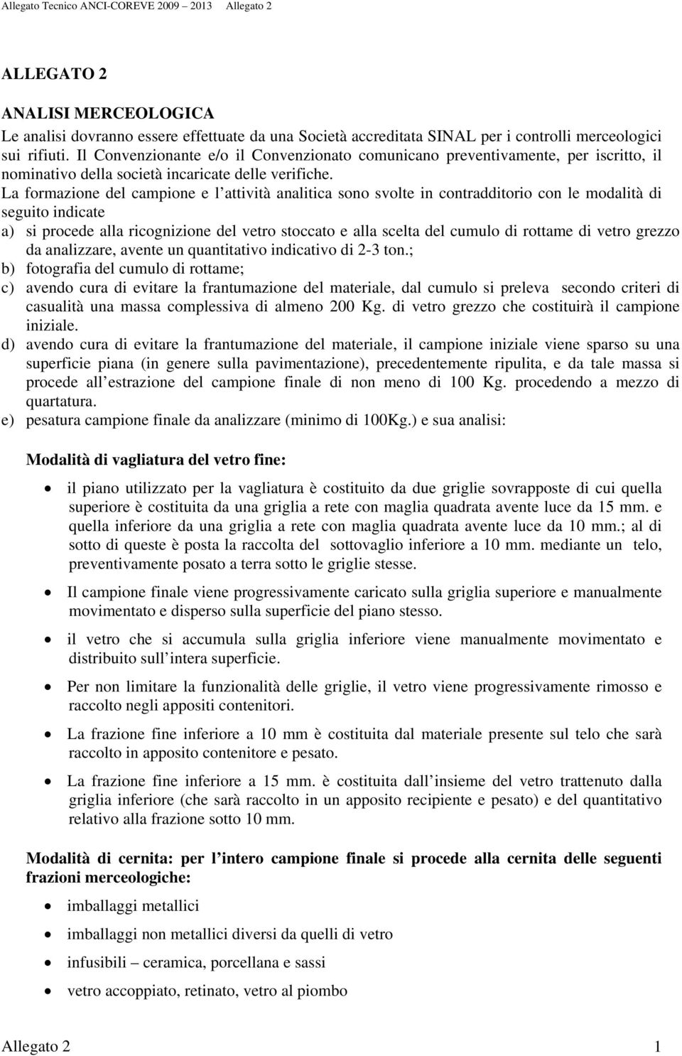 La formazione del campione e l attività analitica sono svolte in contradditorio con le modalità di seguito indicate a) si procede alla ricognizione del vetro stoccato e alla scelta del cumulo di