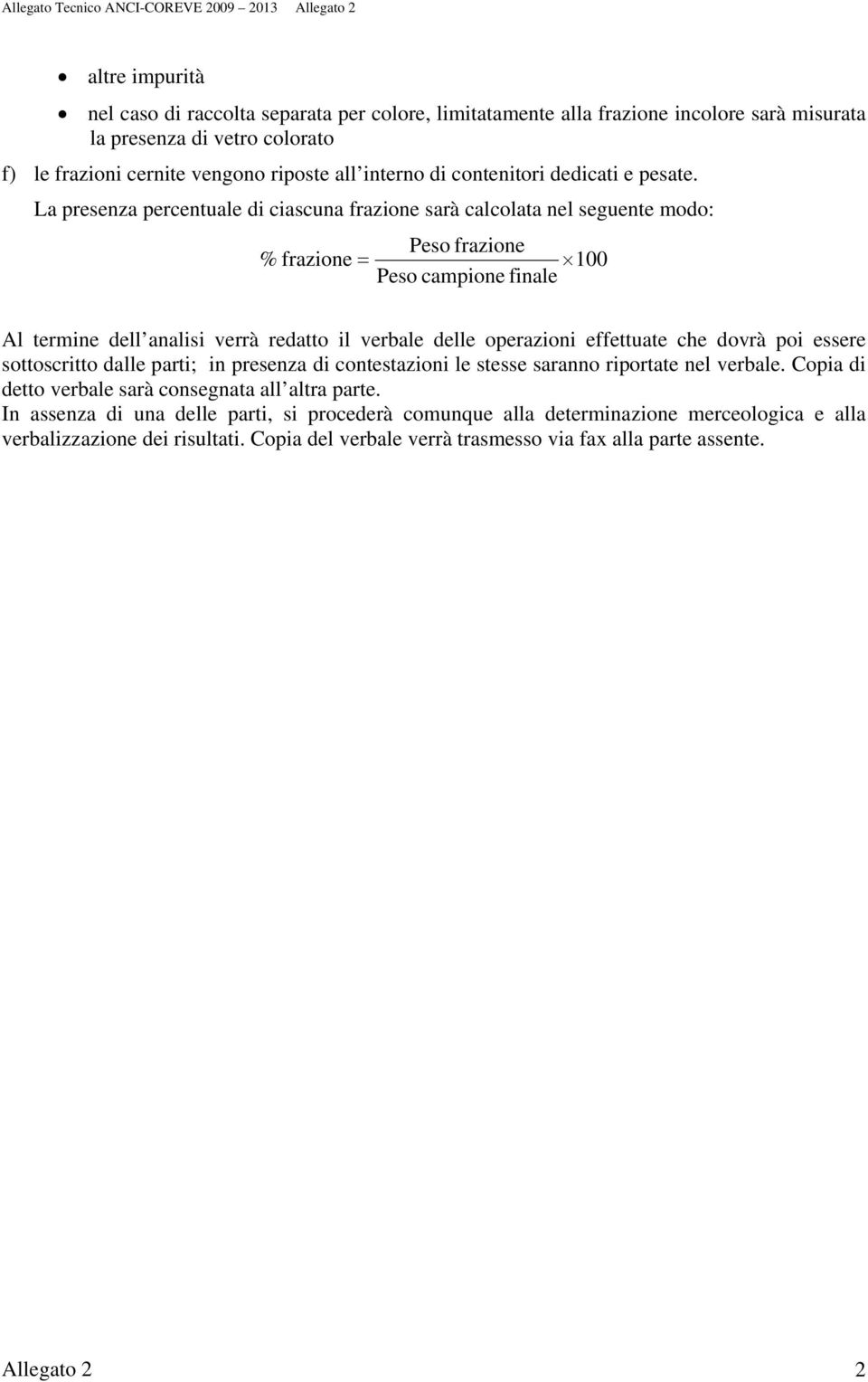 La presenza percentuale di ciascuna frazione sarà calcolata nel seguente modo: Peso frazione % frazione = 100 Peso campione finale Al termine dell analisi verrà redatto il verbale delle operazioni