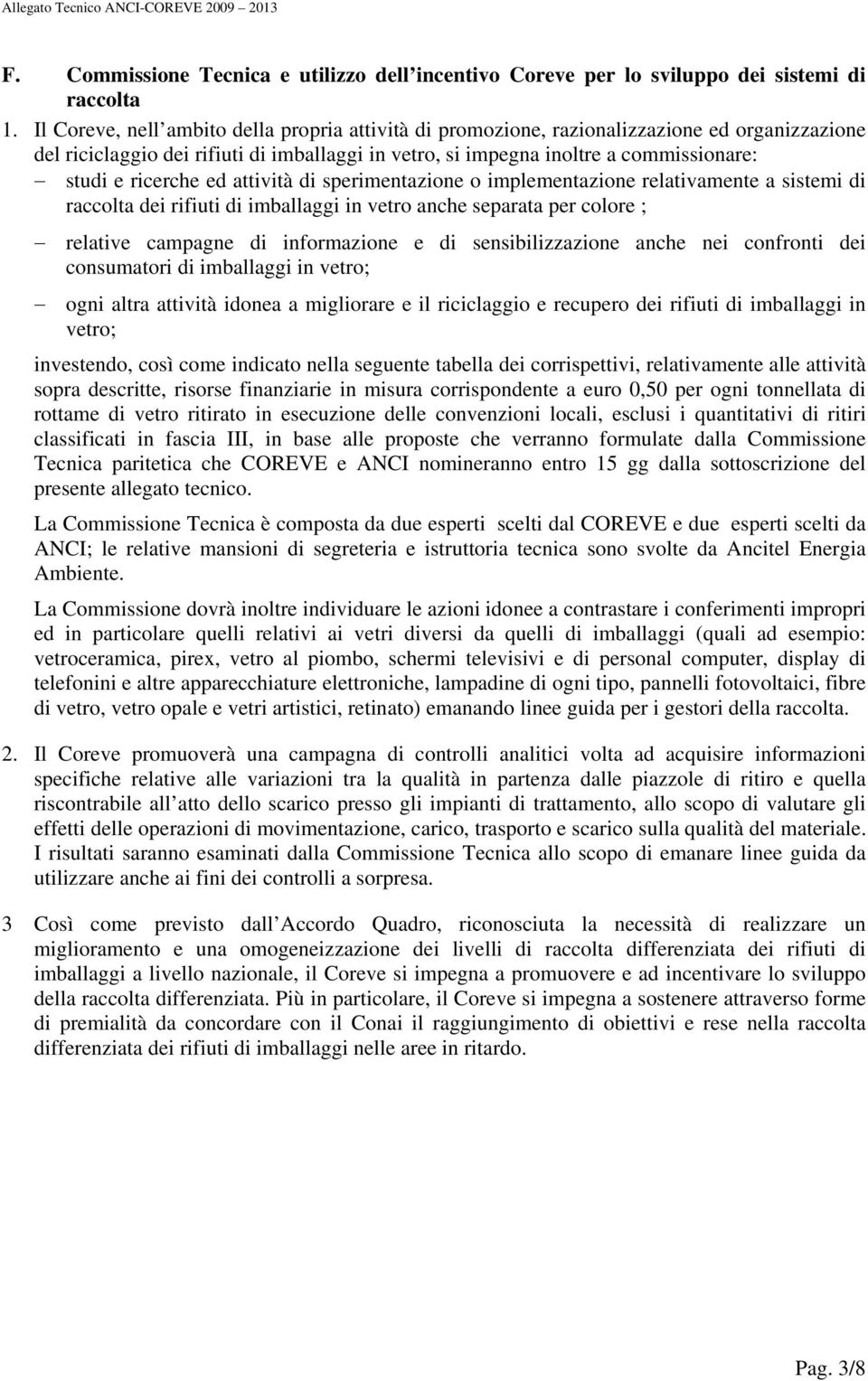 ricerche ed attività di sperimentazione o implementazione relativamente a sistemi di raccolta dei rifiuti di imballaggi in vetro anche separata per colore ; relative campagne di informazione e di