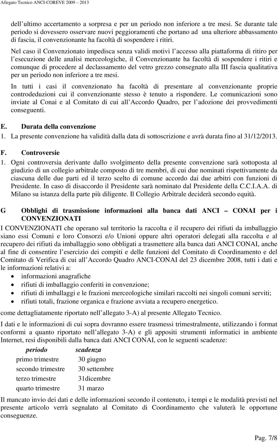 Nel caso il Convenzionato impedisca senza validi motivi l accesso alla piattaforma di ritiro per l esecuzione delle analisi merceologiche, il Convenzionante ha facoltà di sospendere i ritiri e