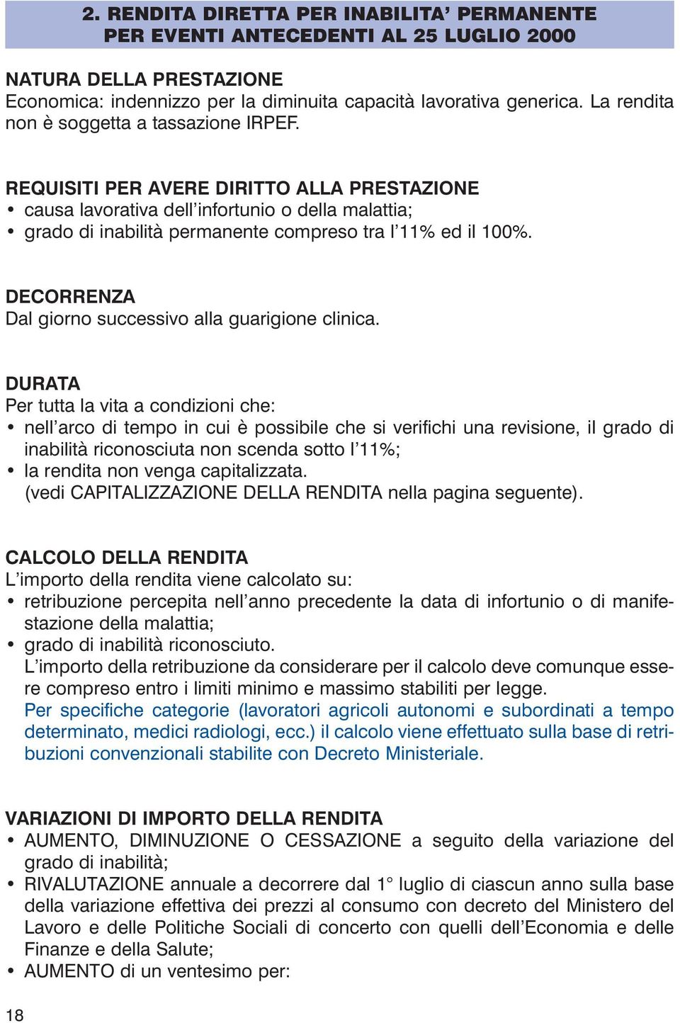 REQUISITI PER AVERE DIRITTO ALLA PRESTAZIONE causa lavorativa dell infortunio o della malattia; grado di inabilità permanente compreso tra l 11% ed il 100%.