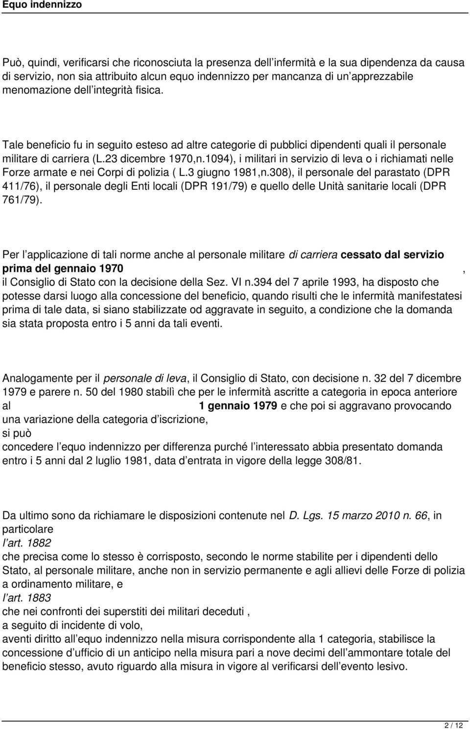 1094), i militari in servizio di leva o i richiamati nelle Forze armate e nei Corpi di polizia ( L.3 giugno 1981,n.