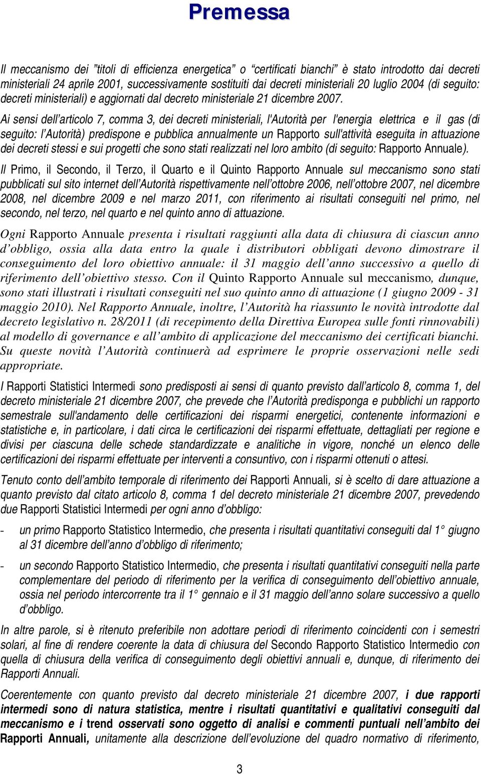 Ai sensi dell articolo 7, comma 3, dei decreti ministeriali, l'autorità per l'energia elettrica e il gas (di seguito: l Autorità) predispone e pubblica annualmente un Rapporto sull'attività eseguita