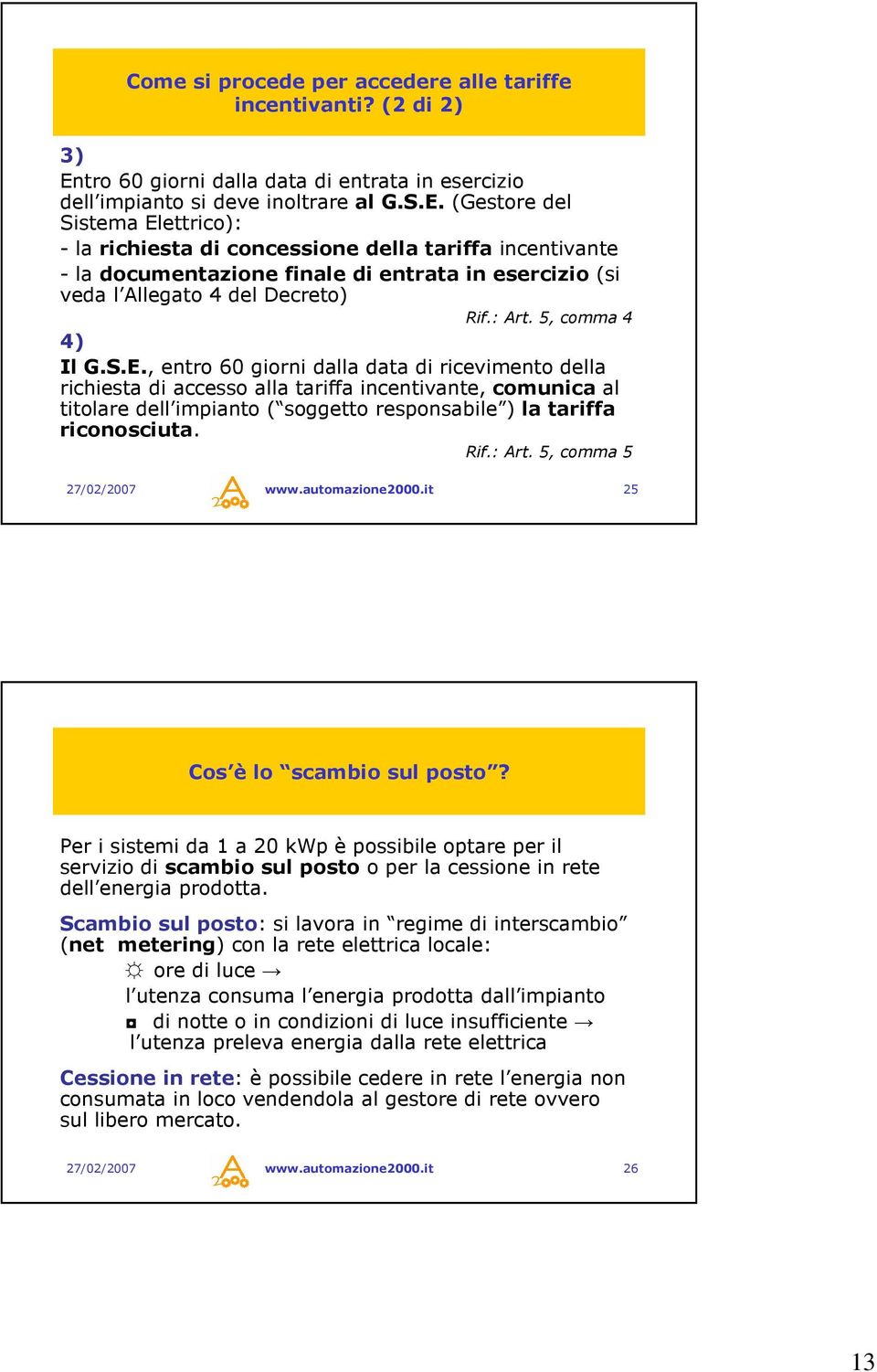 (Gestore del Sistema Elettrico): - la richiesta di concessione della tariffa incentivante - la documentazione finale di entrata in esercizio (si veda l Allegato 4 del Decreto) Rif.: Art.