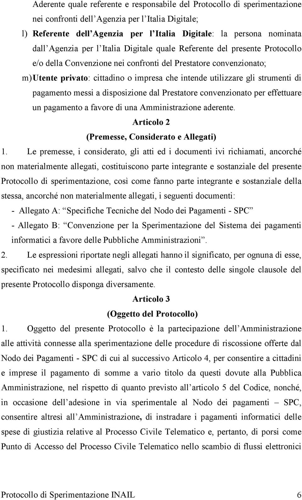 gli strumenti di pagamento messi a disposizione dal Prestatore convenzionato per effettuare un pagamento a favore di una Amministrazione aderente. Articolo 2 (Premesse, Considerato e Allegati) 1.