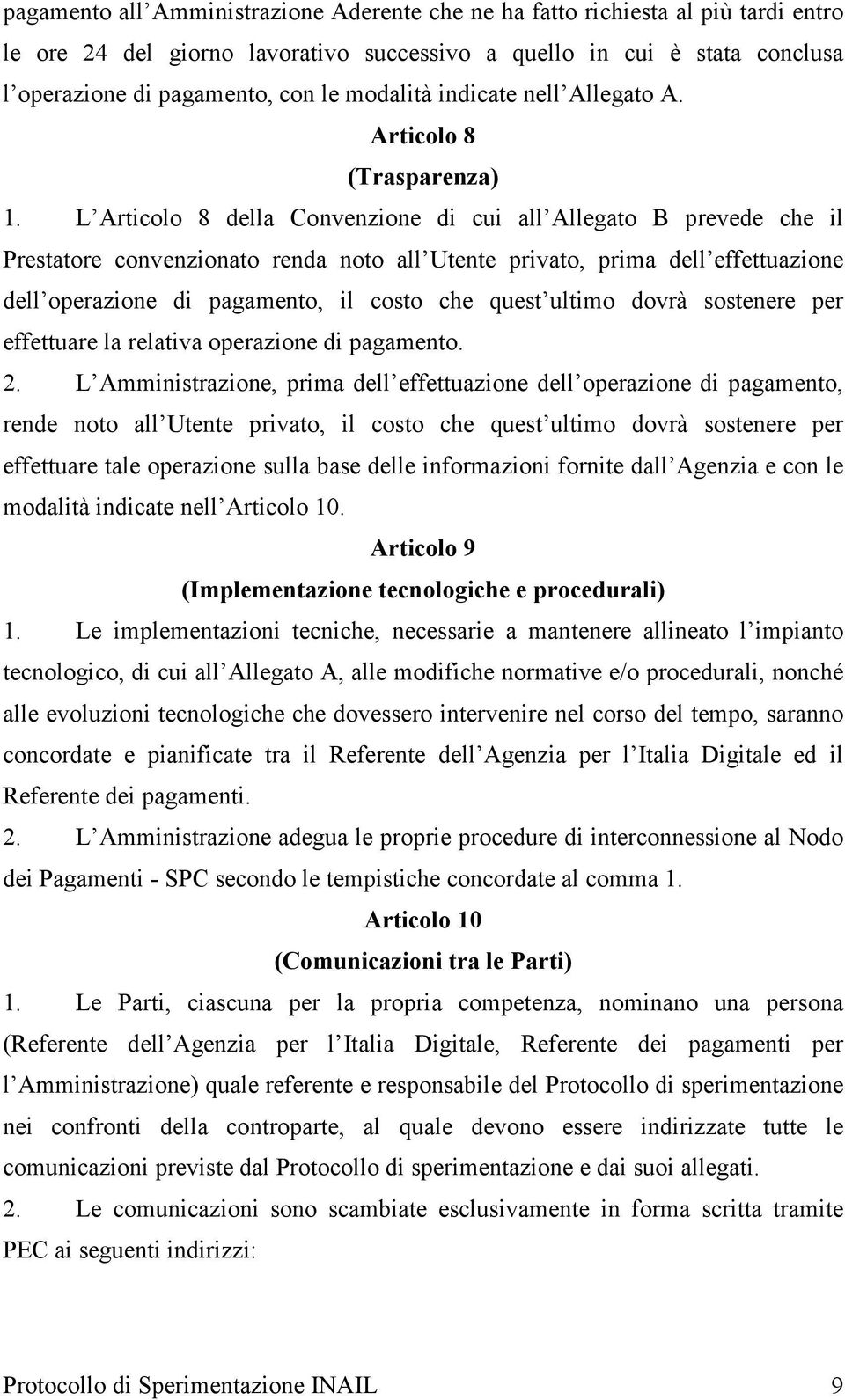 L Articolo 8 della Convenzione di cui all Allegato B prevede che il Prestatore convenzionato renda noto all Utente privato, prima dell effettuazione dell operazione di pagamento, il costo che quest