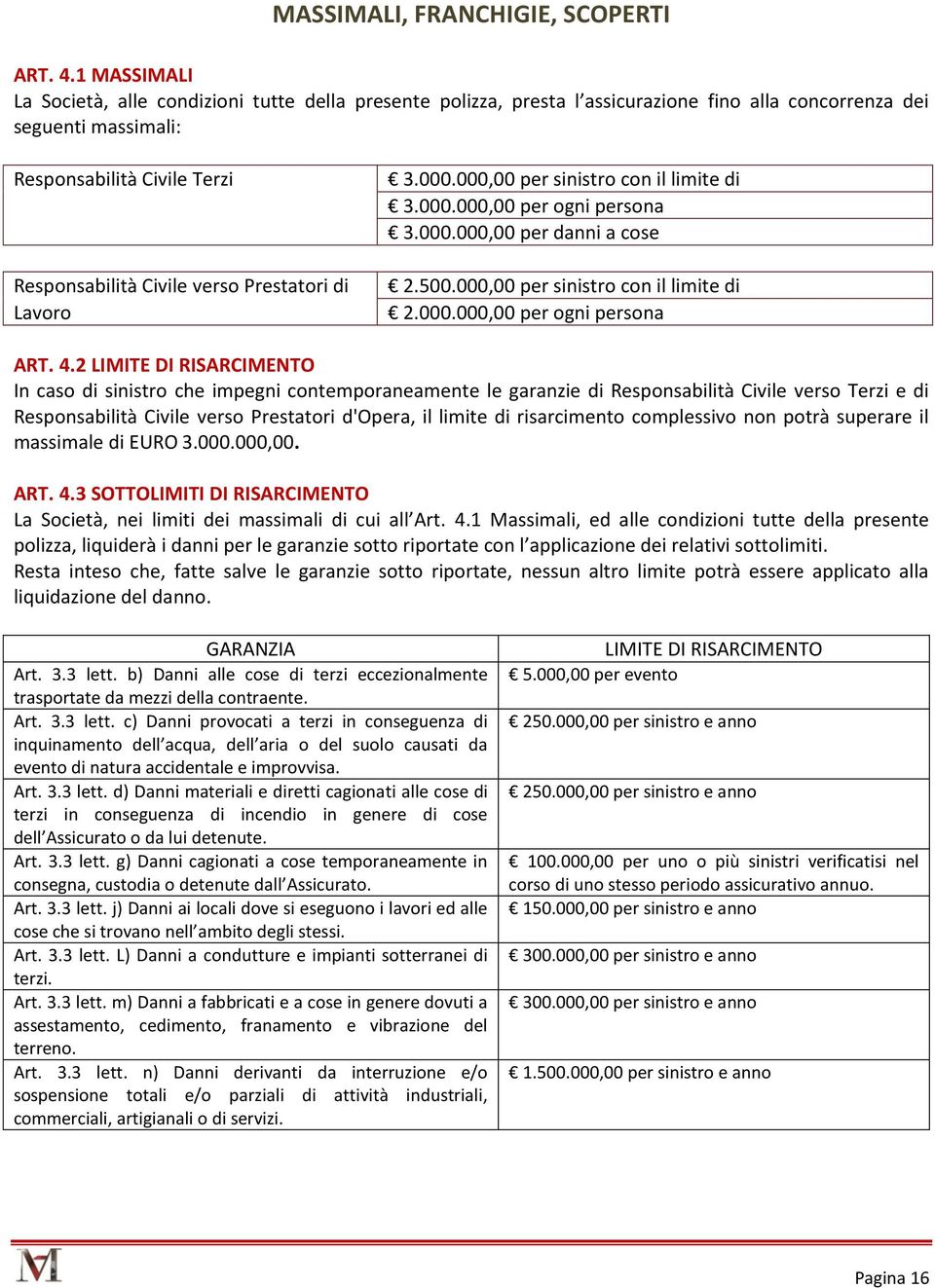 Prestatori di Lavoro 3.000.000,00 per sinistro con il limite di 3.000.000,00 per ogni persona 3.000.000,00 per danni a cose 2.500.000,00 per sinistro con il limite di 2.000.000,00 per ogni persona ART.