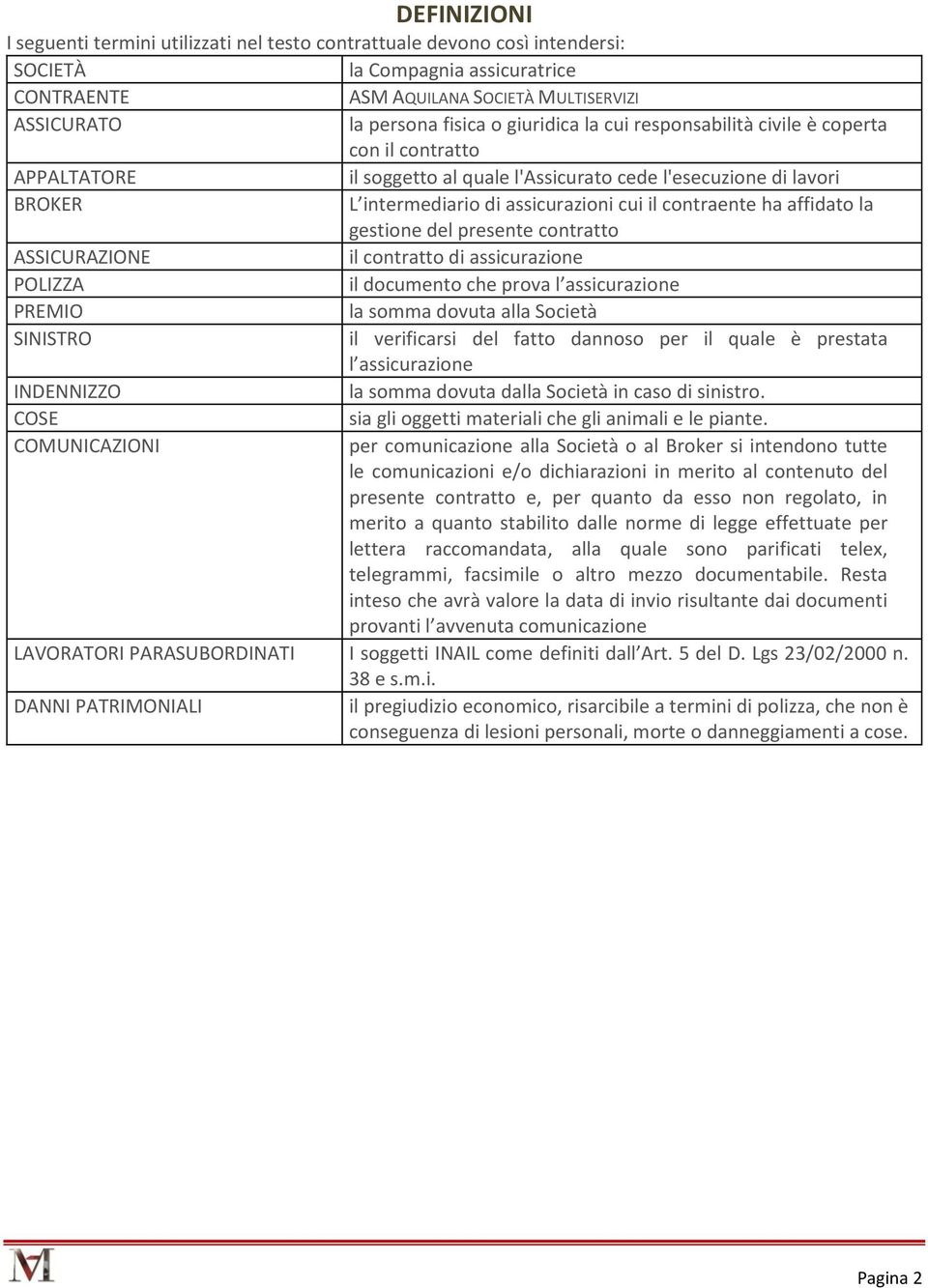 ha affidato la gestione del presente contratto ASSICURAZIONE il contratto di assicurazione POLIZZA il documento che prova l assicurazione PREMIO la somma dovuta alla Società SINISTRO il verificarsi