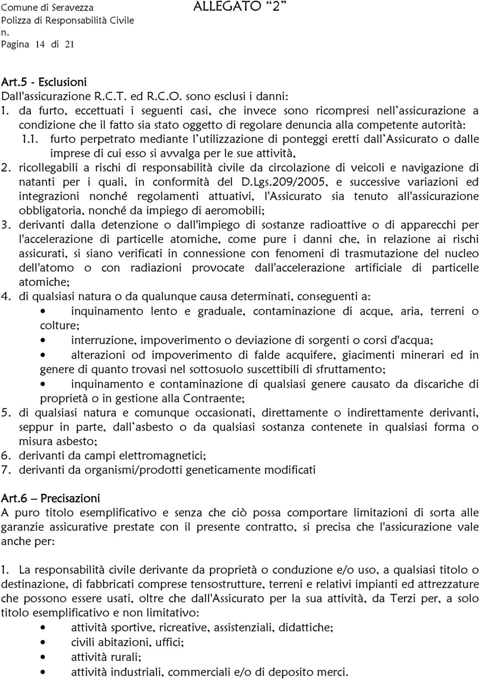 1. furto perpetrato mediante l utilizzazione di ponteggi eretti dall Assicurato o dalle imprese di cui esso si avvalga per le sue attività, 2.