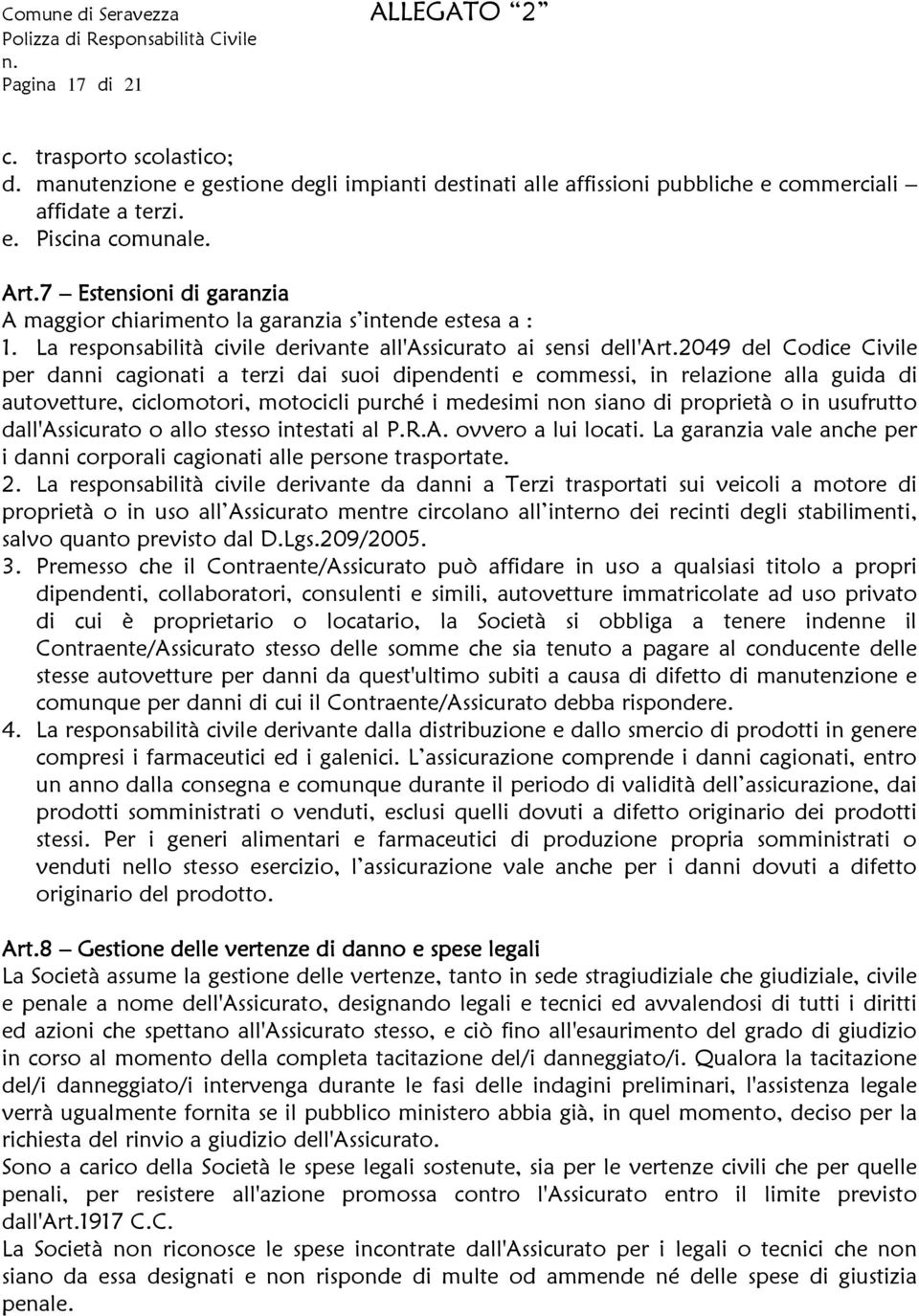 2049 del Codice Civile per danni cagionati a terzi dai suoi dipendenti e commessi, in relazione alla guida di autovetture, ciclomotori, motocicli purché i medesimi non siano di proprietà o in