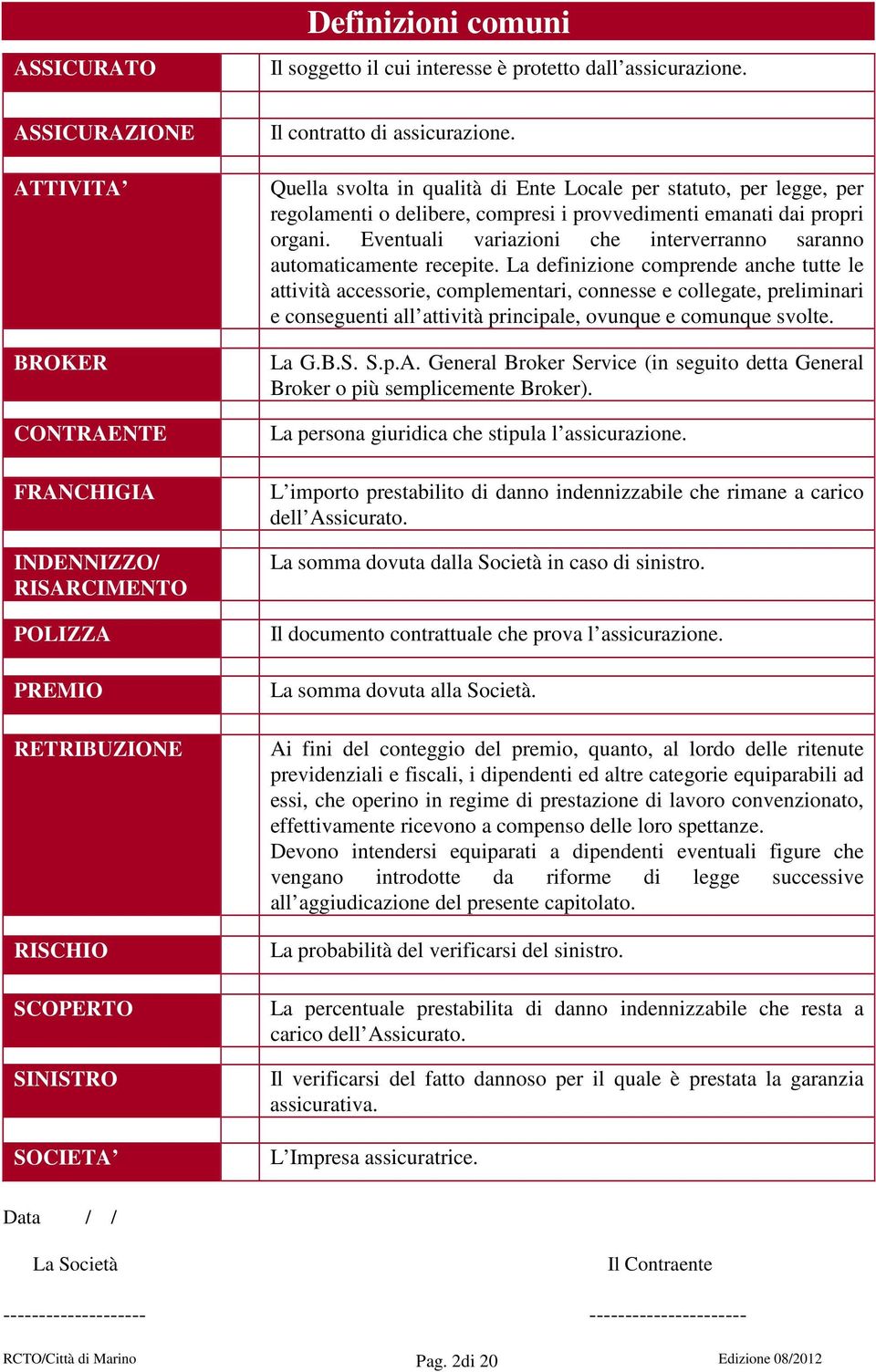 Quella svolta in qualità di Ente Locale per statuto, per legge, per regolamenti o delibere, compresi i provvedimenti emanati dai propri organi.