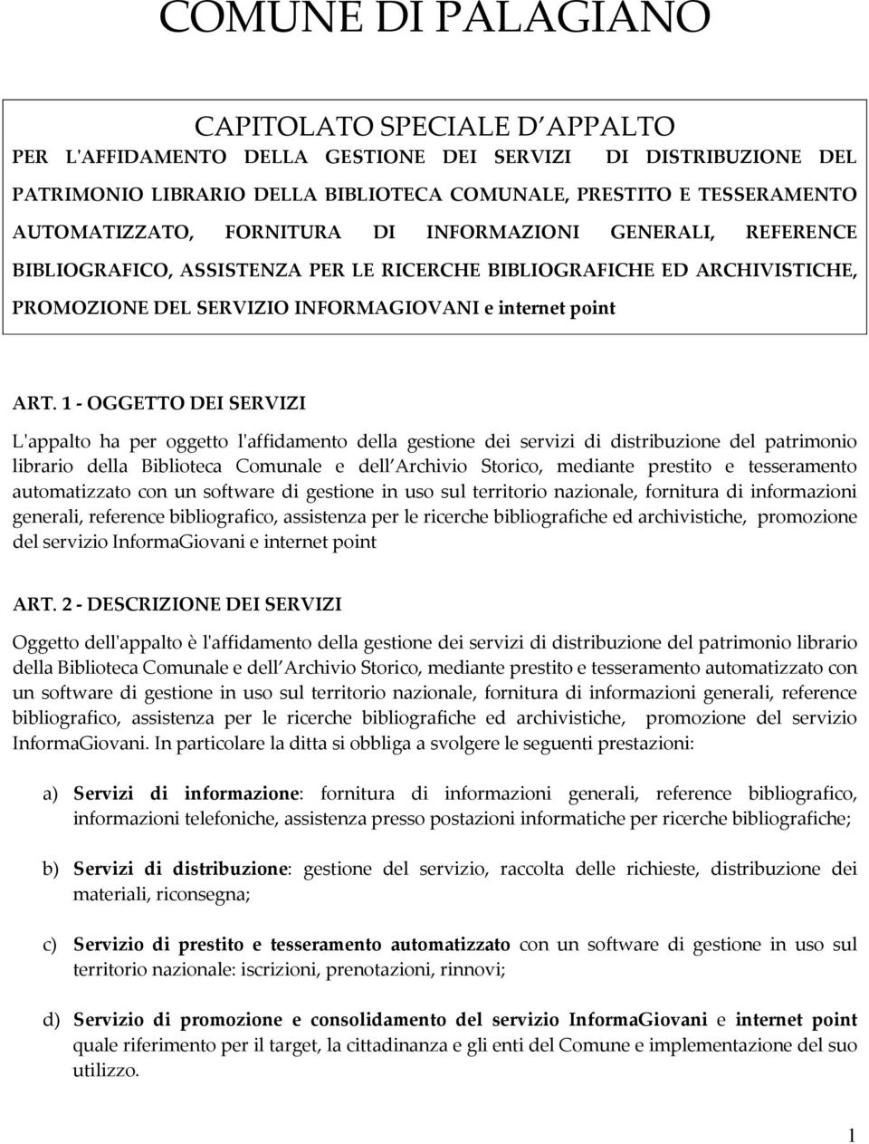 1 - OGGETTO DEI SERVIZI L'appalto ha per oggetto l'affidamento della gestione dei servizi di distribuzione del patrimonio librario della Biblioteca Comunale e dell Archivio Storico, mediante prestito