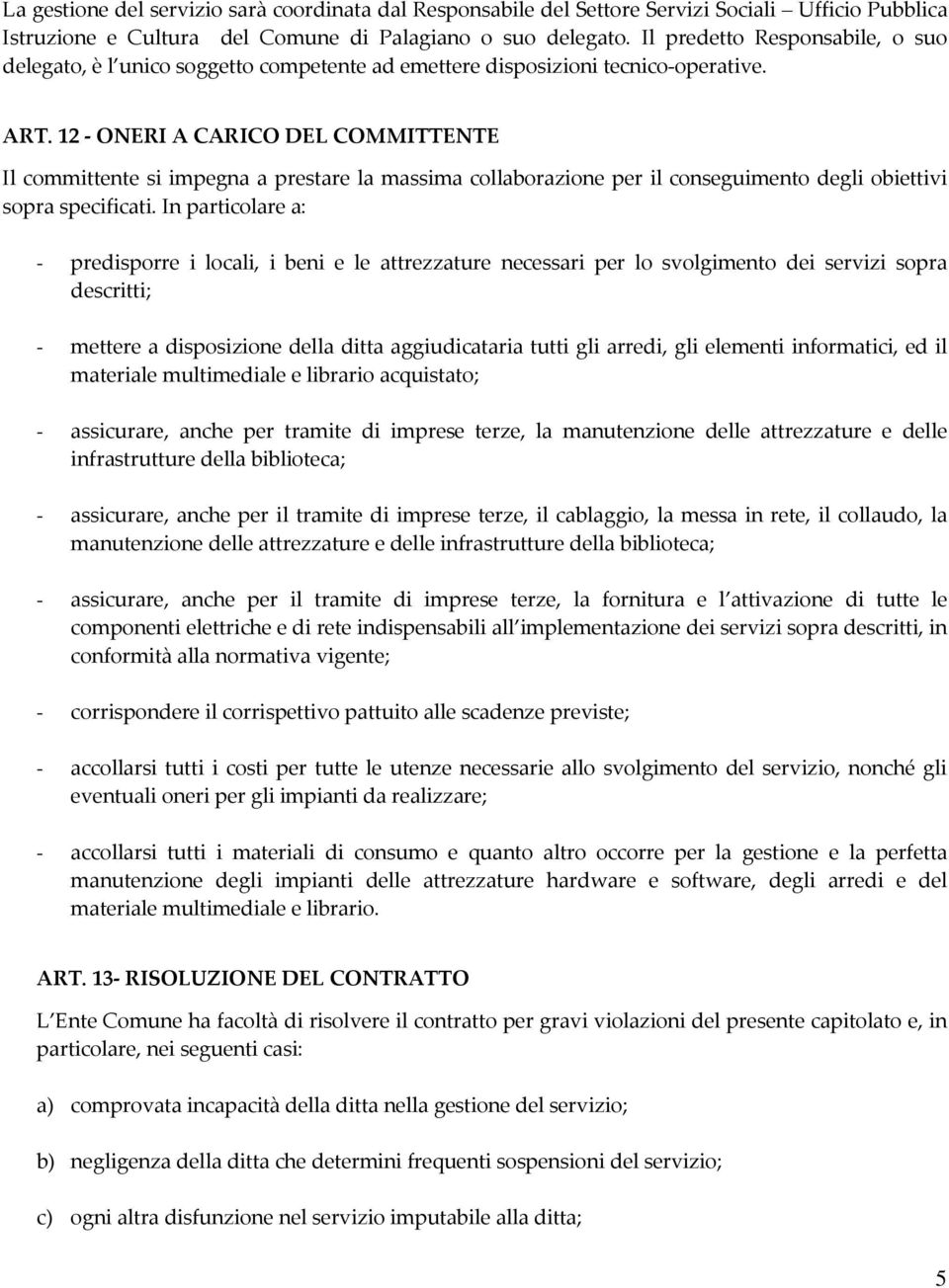 12 - ONERI A CARICO DEL COMMITTENTE Il committente si impegna a prestare la massima collaborazione per il conseguimento degli obiettivi sopra specificati.