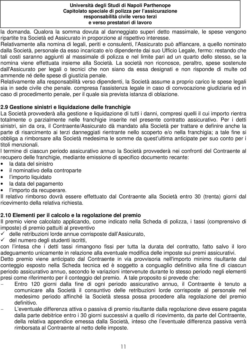 restando che tali costi saranno aggiunti al massimale di polizza e nel limite pari ad un quarto dello stesso, se la nomina viene effettuata insieme alla Società.