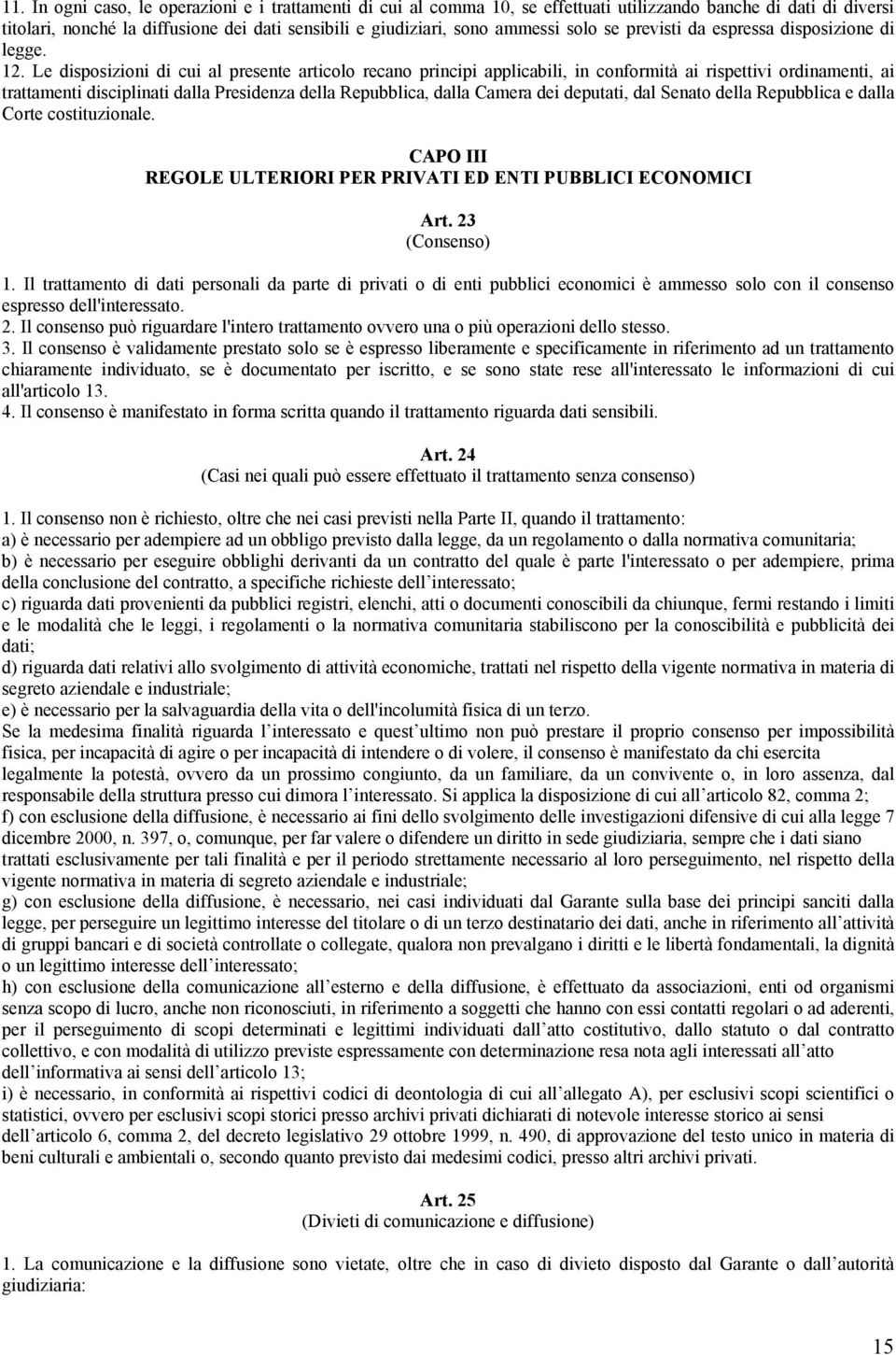 Le disposizioni di cui al presente articolo recano principi applicabili, in conformità ai rispettivi ordinamenti, ai trattamenti disciplinati dalla Presidenza della Repubblica, dalla Camera dei