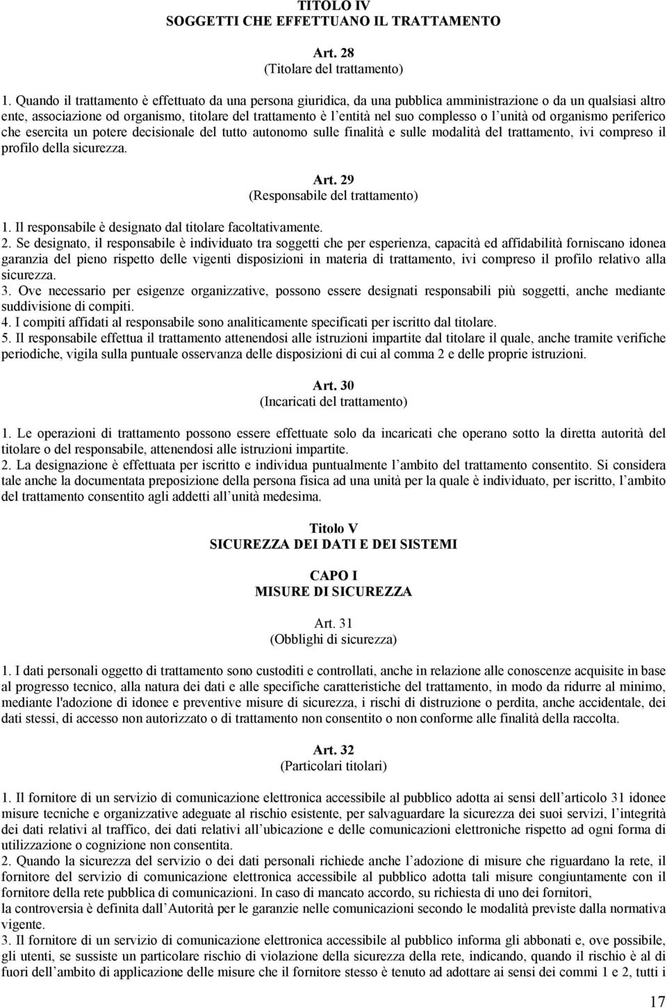 complesso o l unità od organismo periferico che esercita un potere decisionale del tutto autonomo sulle finalità e sulle modalità del trattamento, ivi compreso il profilo della sicurezza. Art.