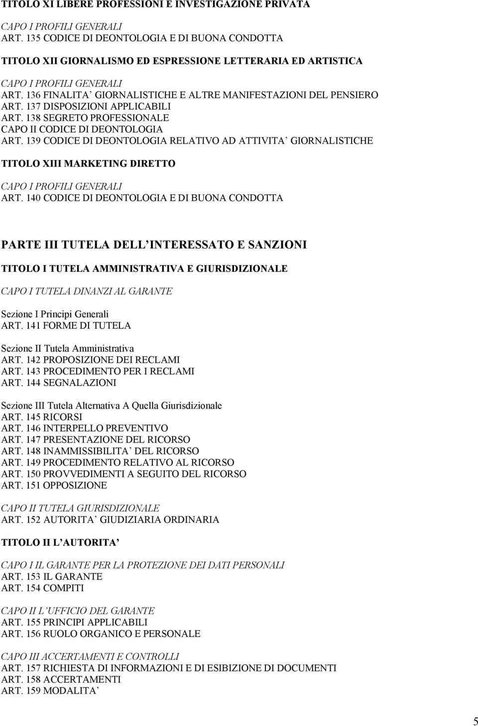 136 FINALITA GIORNALISTICHE E ALTRE MANIFESTAZIONI DEL PENSIERO ART. 137 DISPOSIZIONI APPLICABILI ART. 138 SEGRETO PROFESSIONALE CAPO II CODICE DI DEONTOLOGIA ART.