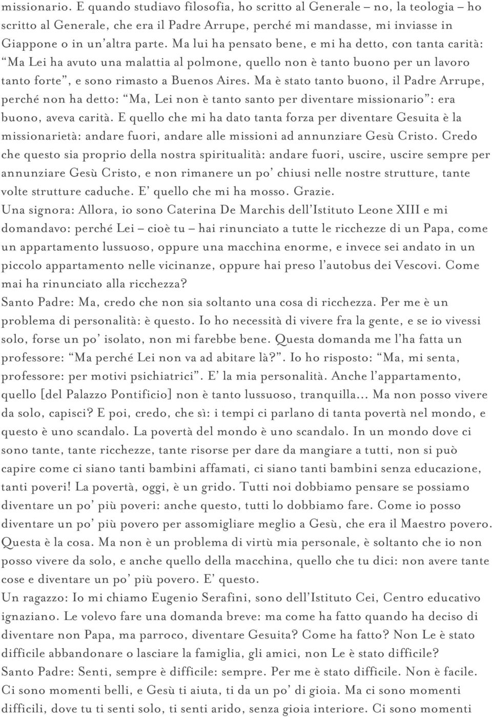 Ma è stato tanto buono, il Padre Arrupe, perché non ha detto: Ma, Lei non è tanto santo per diventare missionario : era buono, aveva carità.