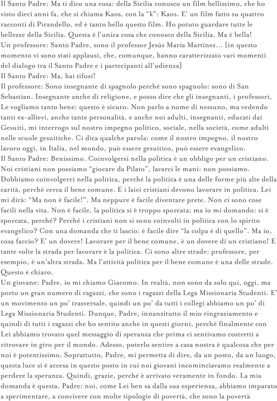 Un professore: Santo Padre, sono il professor Jesús Maria Martínez [in questo momento vi sono stati applausi, che, comunque, hanno caratterizzato vari momenti del dialogo tra il Santo Padre e i