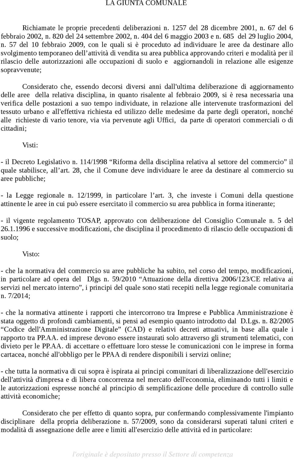 57 del 10 febbraio 2009, con le quali si è proceduto ad individuare le aree da destinare allo svolgimento temporaneo dell attività di vendita su area pubblica approvando criteri e modalità per il