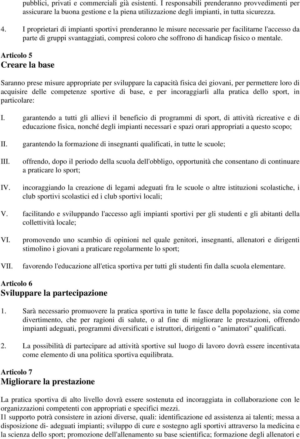 Articolo 5 Creare la base Saranno prese misure appropriate per sviluppare la capacità fisica dei giovani, per permettere loro di acquisire delle competenze sportive di base, e per incoraggiarli alla