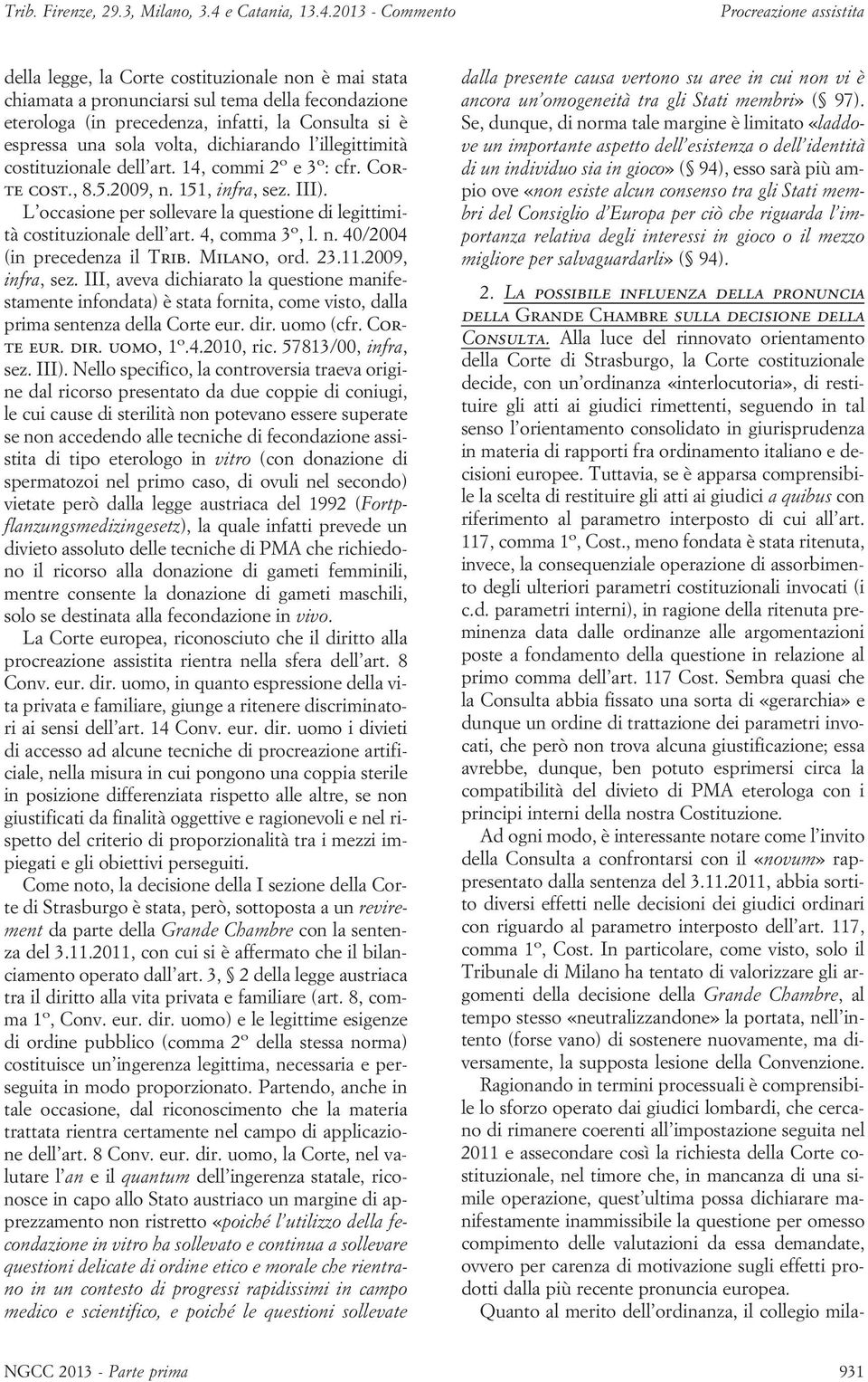 L occasione per sollevare la questione di legittimità costituzionale dell art. 4, comma 3 o, l. n. 40/2004 (in precedenza il Trib. Milano, ord. 23.11.2009, infra, sez.