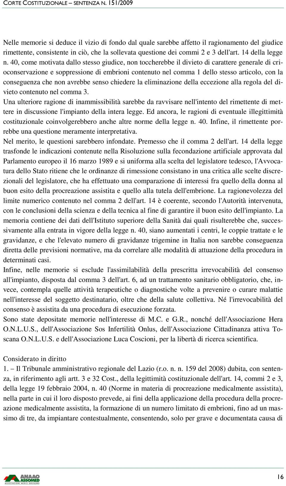 conseguenza che non avrebbe senso chiedere la eliminazione della eccezione alla regola del divieto contenuto nel comma 3.