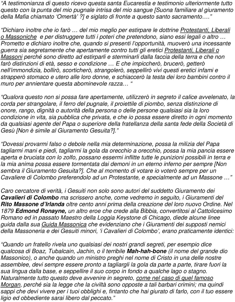 Dichiaro inoltre che io farò del mio meglio per estirpare le dottrine Protestanti, Liberali o Massoniche e per distruggere tutti i poteri che pretendono, siano essi legali o altro Prometto e dichiaro