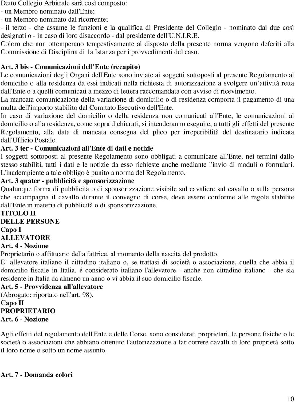 Art. 3 bis - Comunicazioni dell'ente (recapito) Le comunicazioni degli Organi dell'ente sono inviate ai soggetti sottoposti al presente Regolamento al domicilio o alla residenza da essi indicati