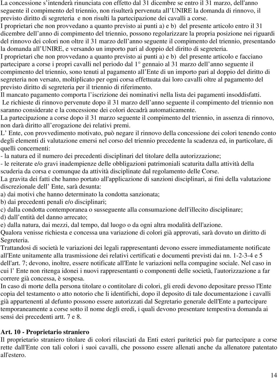 I proprietari che non provvedano a quanto previsto ai punti a) e b) del presente articolo entro il 31 dicembre dell anno di compimento del triennio, possono regolarizzare la propria posizione nei