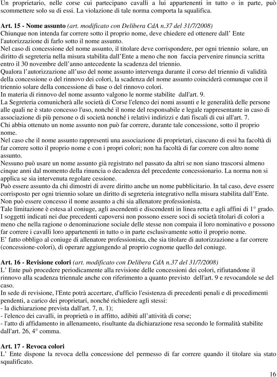 37 del 31/7/2008) Chiunque non intenda far correre sotto il proprio nome, deve chiedere ed ottenere dall Ente l'autorizzazione di farlo sotto il nome assunto.