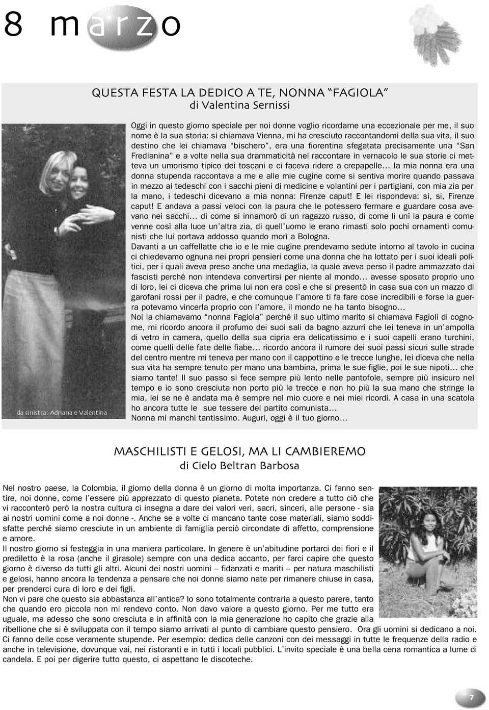 metteva un umorismo tipico dei toscani e ci faceva ridere a crepapelle la mia nonna era una donna stupenda raccontava a me e alle mie cugine come si sentiva morire quando passava in mezzo ai tedeschi