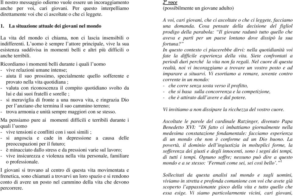 L uomo è sempre l attore principale, vive la sua esistenza suddivisa in momenti belli e altri più difficili o anche terribili.