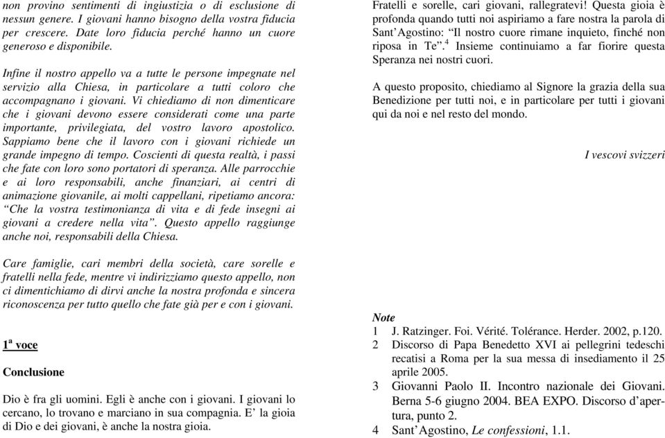 Vi chiediamo di non dimenticare che i giovani devono essere considerati come una parte importante, privilegiata, del vostro lavoro apostolico.