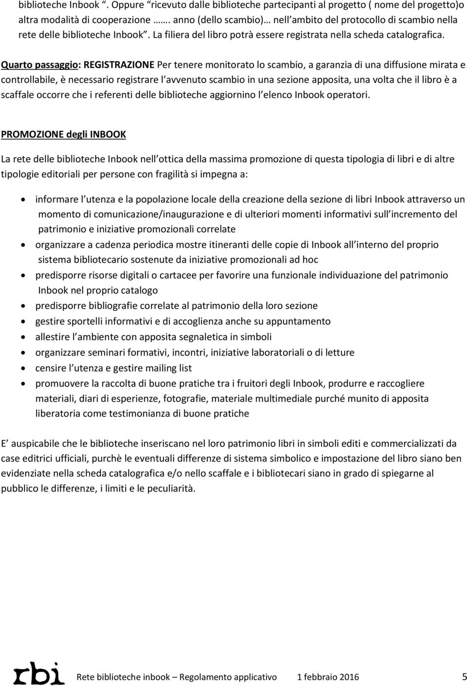 Quarto passaggio: REGISTRAZIONE Per tenere monitorato lo scambio, a garanzia di una diffusione mirata e controllabile, è necessario registrare l avvenuto scambio in una sezione apposita, una volta