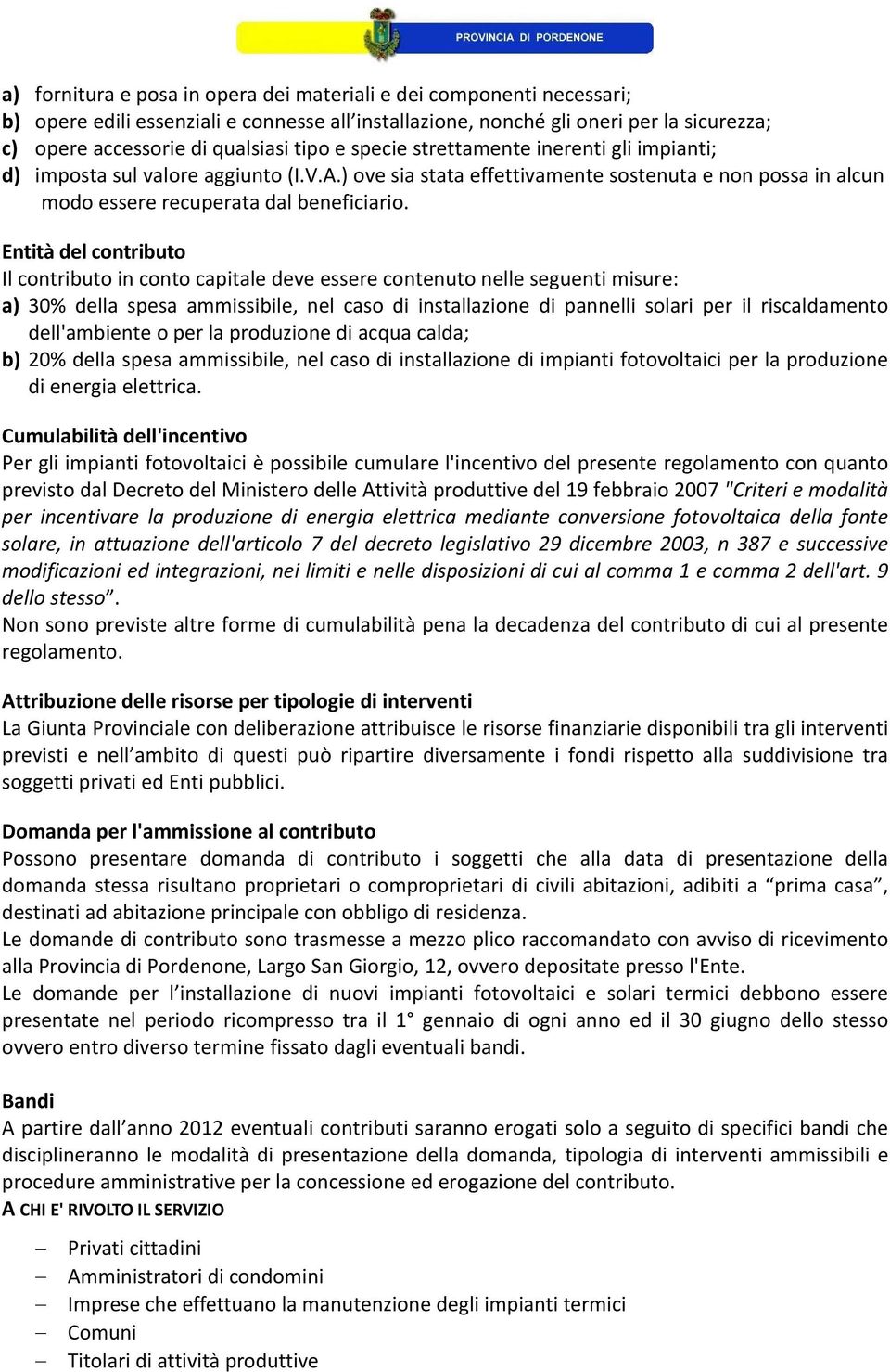 Entità del contributo Il contributo in conto capitale deve essere contenuto nelle seguenti misure: a) 30% della spesa ammissibile, nel caso di installazione di pannelli solari per il riscaldamento