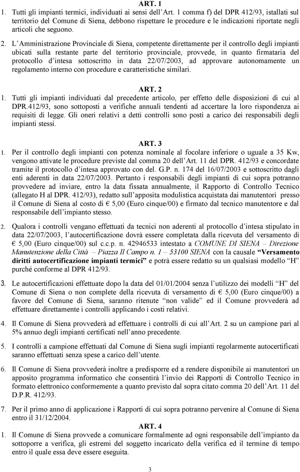 L Amministrazione Provinciale di Siena, competente direttamente per il controllo degli impianti ubicati sulla restante parte del territorio provinciale, provvede, in quanto firmataria del protocollo