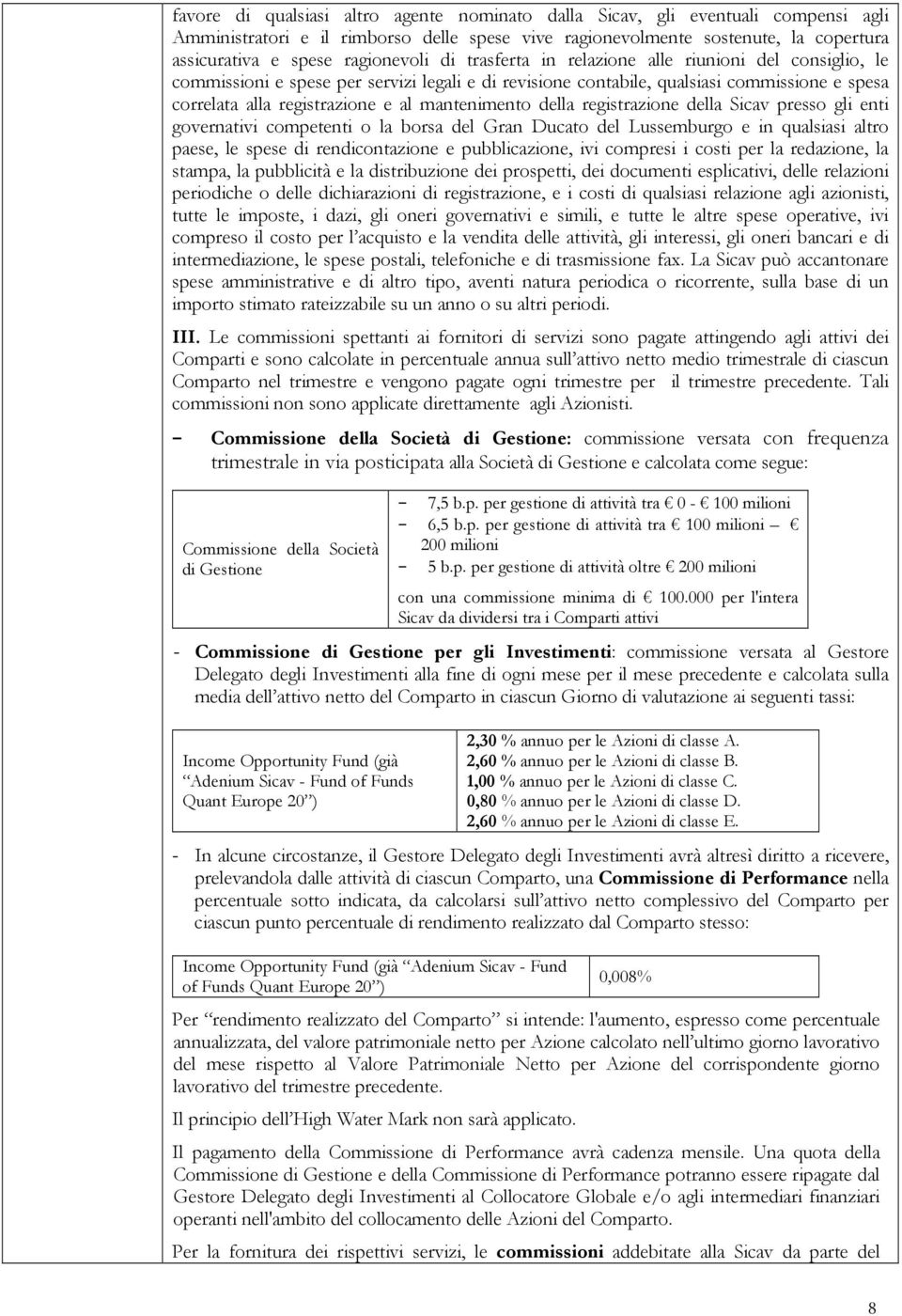 mantenimento della registrazione della Sicav presso gli enti governativi competenti o la borsa del Gran Ducato del Lussemburgo e in qualsiasi altro paese, le spese di rendicontazione e pubblicazione,