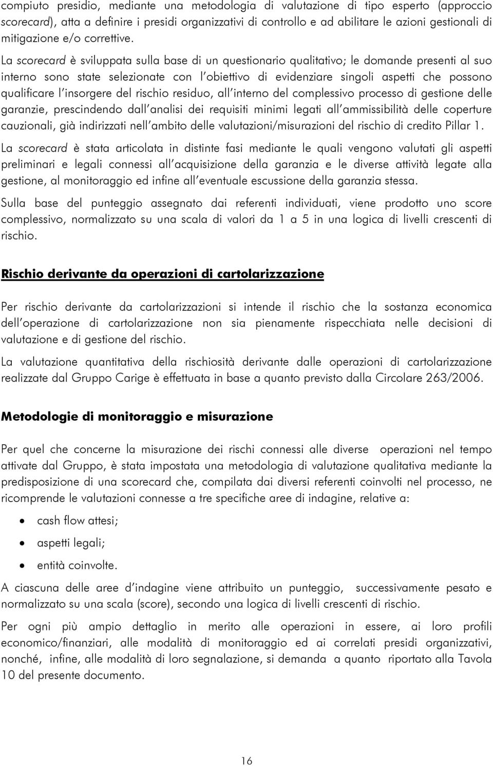 La scorecard è sviluppata sulla base di un questionario qualitativo; le domande presenti al suo interno sono state selezionate con l obiettivo di evidenziare singoli aspetti che possono qualificare l