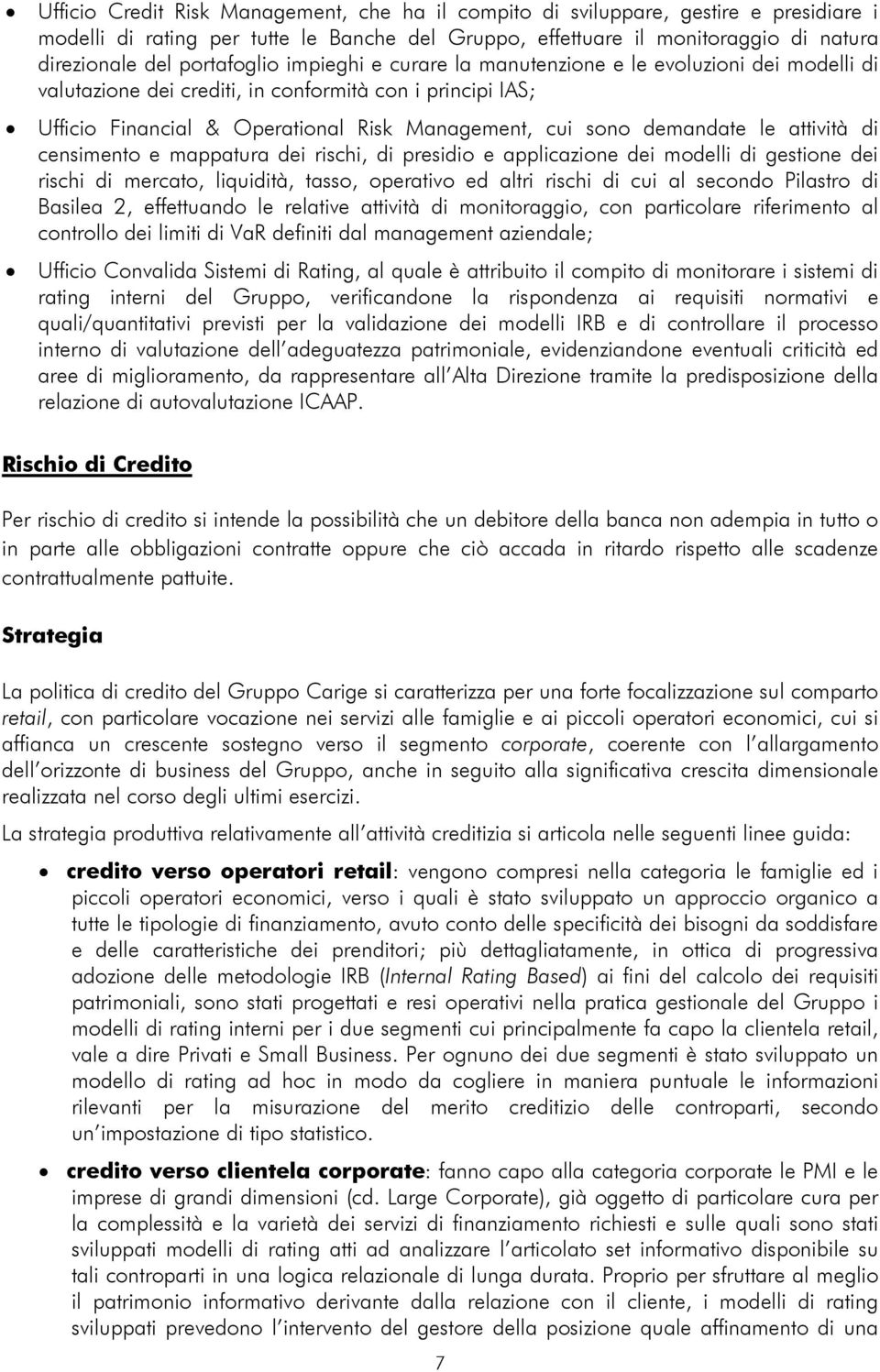 demandate le attività di censimento e mappatura dei rischi, di presidio e applicazione dei modelli di gestione dei rischi di mercato, liquidità, tasso, operativo ed altri rischi di cui al secondo