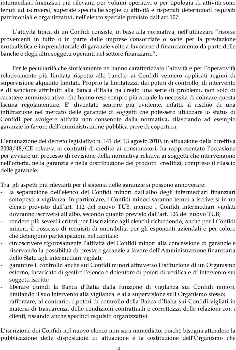 L attività tipica di un Confidi consiste, in base alla normativa, nell utilizzare risorse provenienti in tutto o in parte dalle imprese consorziate o socie per la prestazione mutualistica e