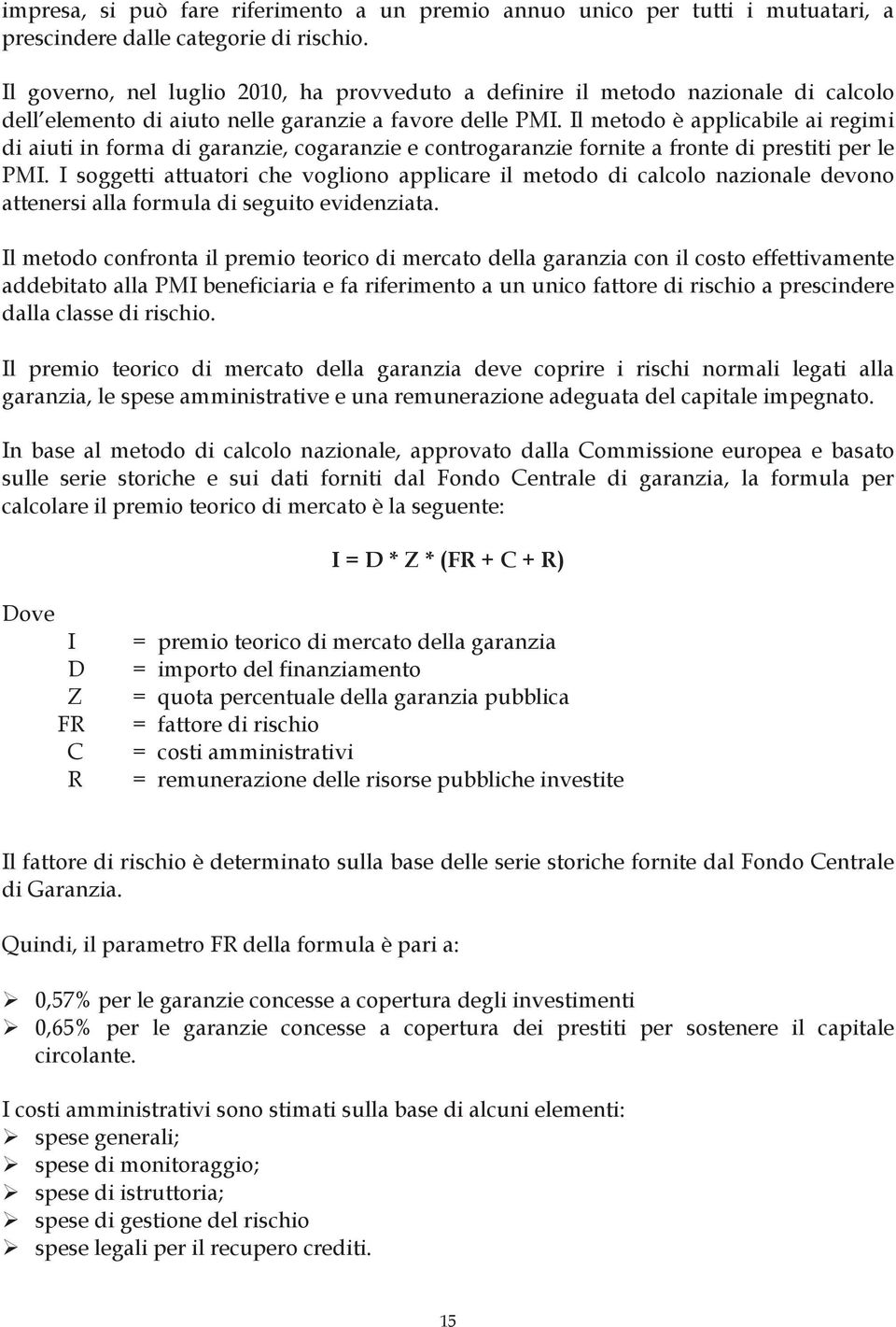 Il metodo è applicabile ai regimi di aiuti in forma di garanzie, cogaranzie e controgaranzie fornite a fronte di prestiti per le PMI.