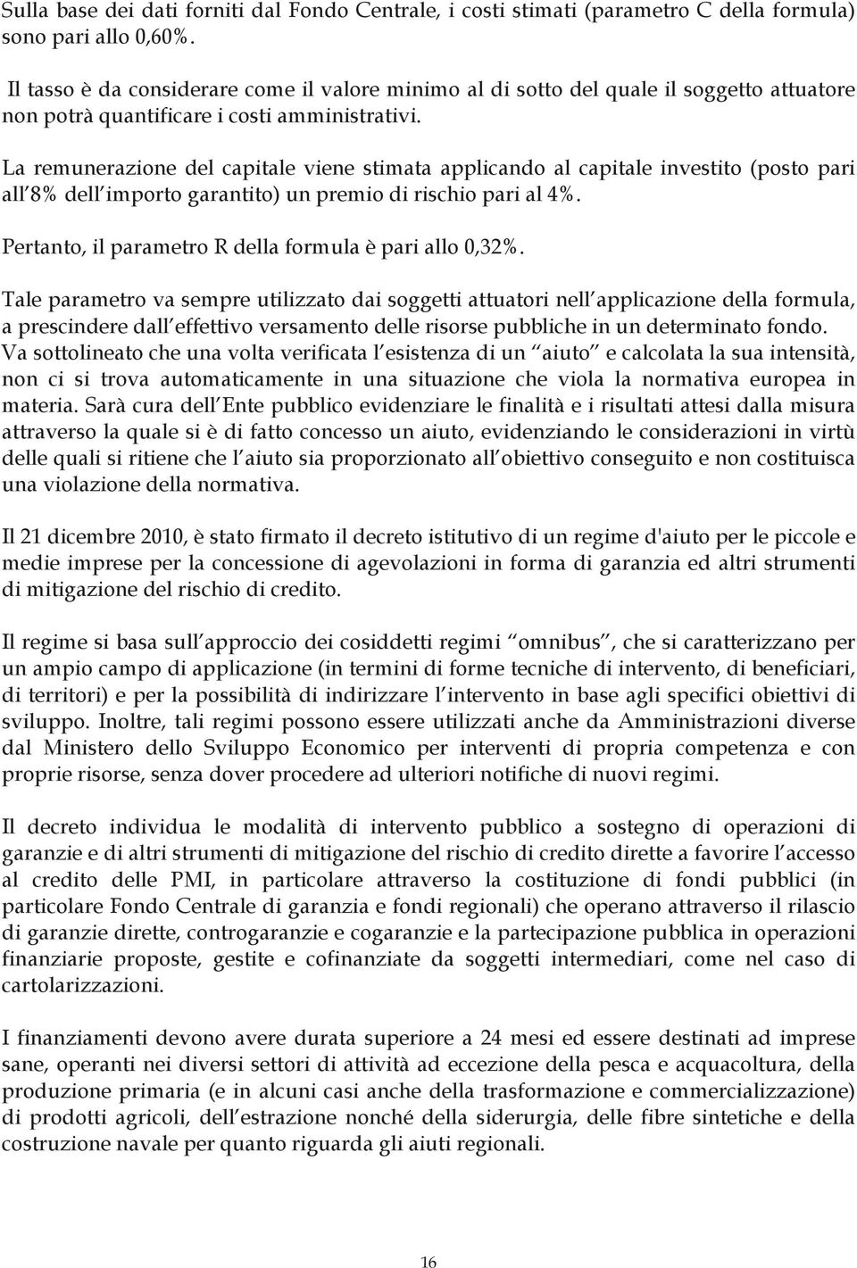 La remunerazione del capitale viene stimata applicando al capitale investito (posto pari all 8% dell importo garantito) un premio di rischio pari al 4%.