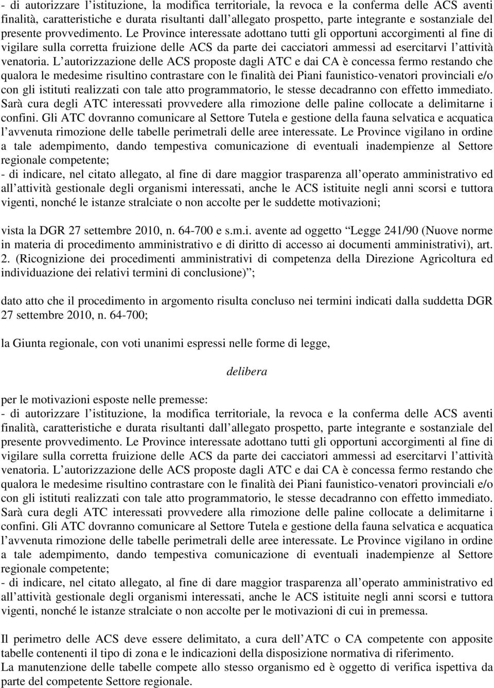 Le Province interessate adottano tutti gli opportuni accorgimenti al fine di vigilare sulla corretta fruizione delle ACS da parte dei cacciatori ammessi ad esercitarvi l attività venatoria.