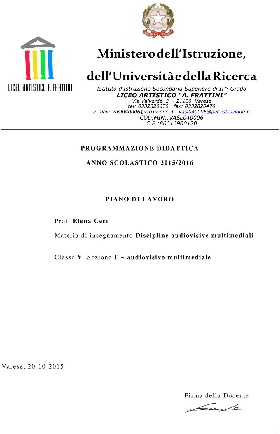 MIN.:VASL040006 C.F.:80016900120 PROGRAMMAZIONE DIDATTICA ANNO SCOLASTICO 2015/2016 PIANO DI LAVORO Prof.