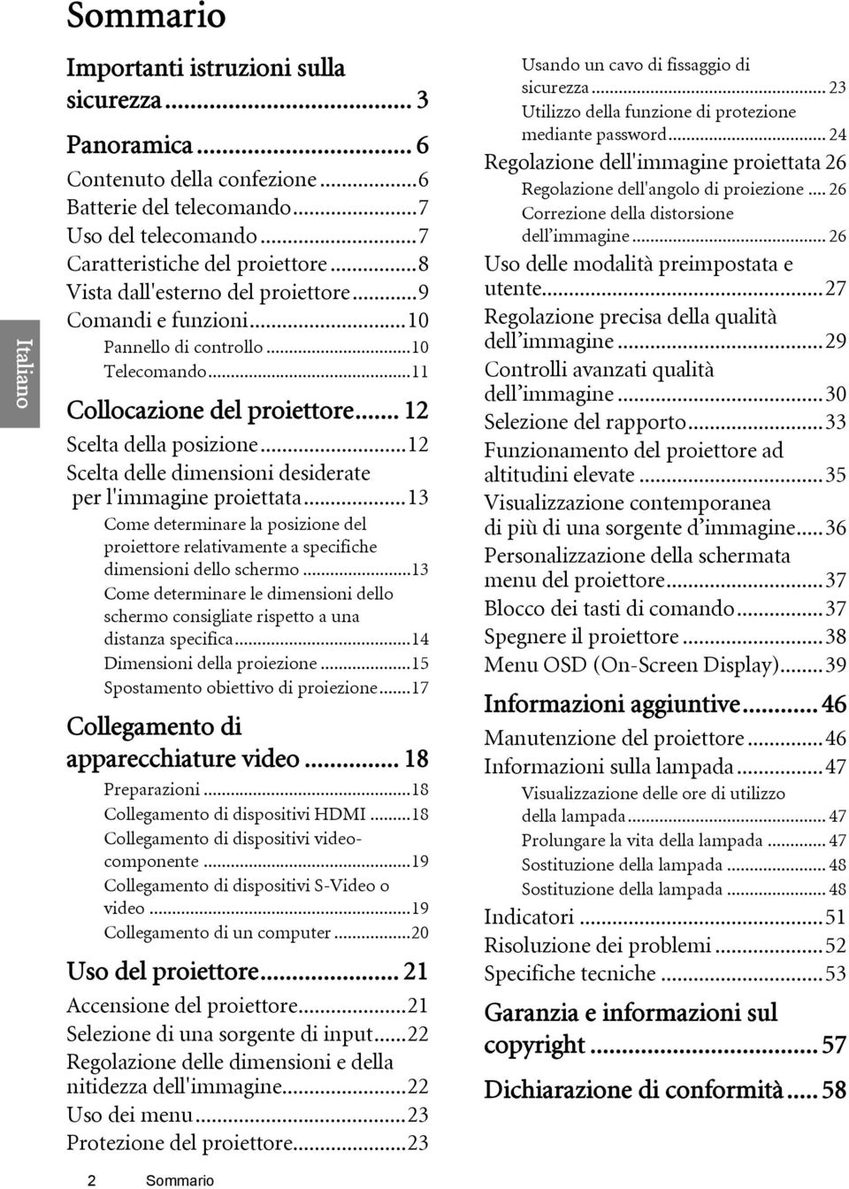 ..12 Scelta delle dimensioni desiderate per l'immagine proiettata...13 Come determinare la posizione del proiettore relativamente a specifiche dimensioni dello schermo.