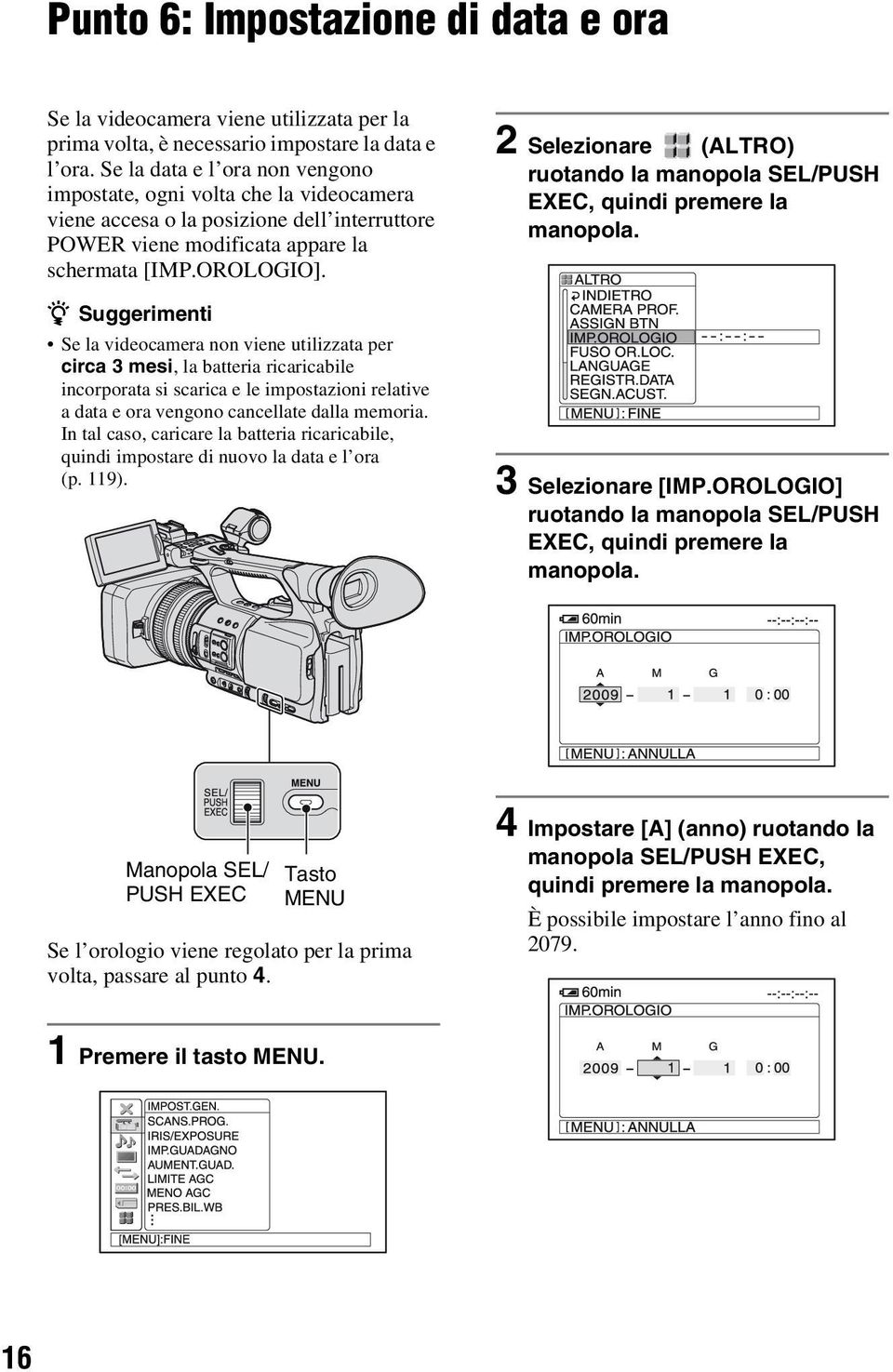 z Suggerimenti Se la videocamera non viene utilizzata per circa 3 mesi, la batteria ricaricabile incorporata si scarica e le impostazioni relative a data e ora vengono cancellate dalla memoria.