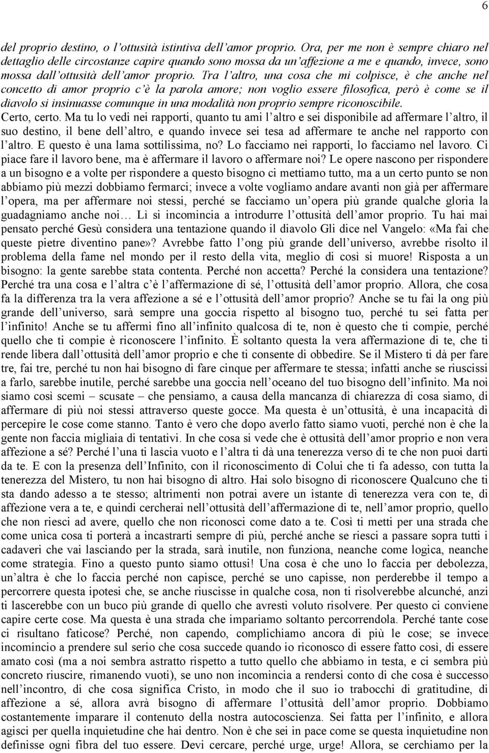 Tra l altro, una cosa che mi colpisce, è che anche nel concetto di amor proprio c è la parola amore; non voglio essere filosofica, però è come se il diavolo si insinuasse comunque in una modalità non