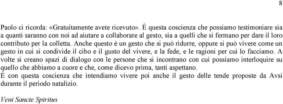 Anche questo è un gesto che si può ridurre, oppure si può vivere come un gesto in cui si condivide il cibo e il gusto del vivere, e la fede, e le ragioni per cui lo facciamo.